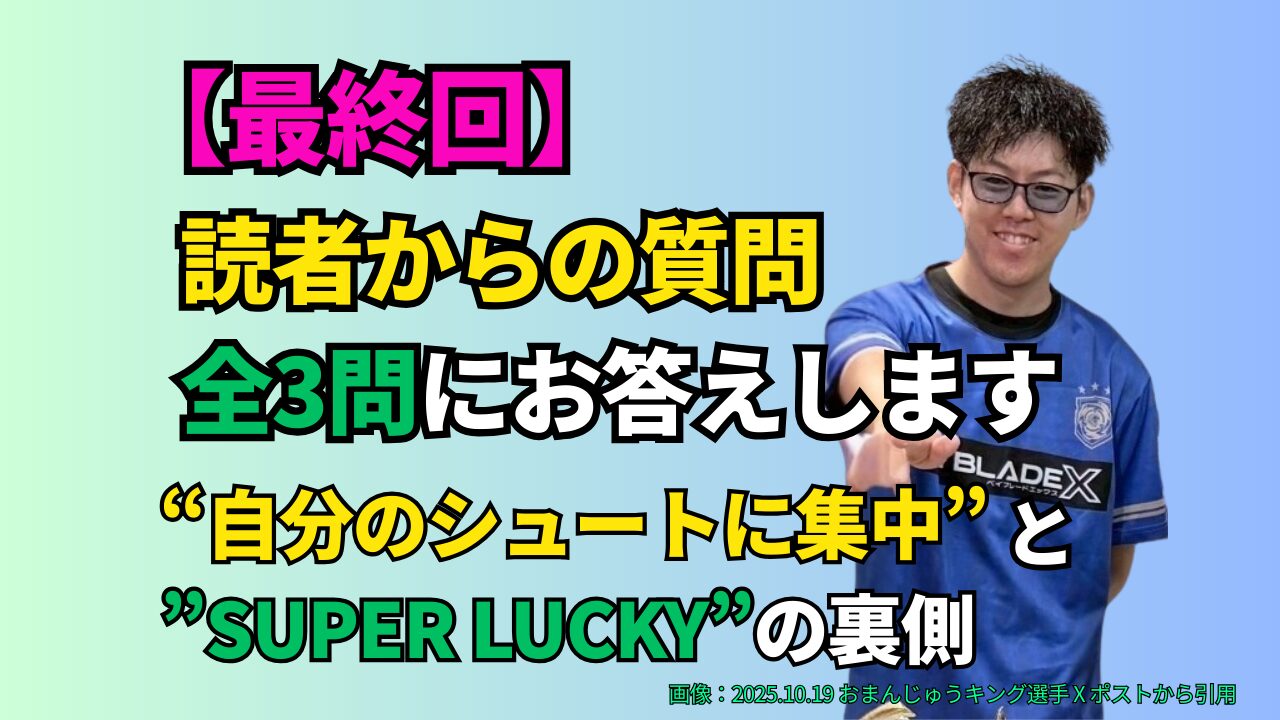 おまんじゅうキング選手の写真と「最終回・読者Q&A全3問／自分のシュートに集中／SUPER LUCKYの裏側」の文字が入ったサムネ